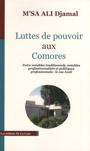 Luttes de pouvoir aux Comores: Entre notables traditionnels, notables professionnalisés et politiques professionnels : le cas Azali